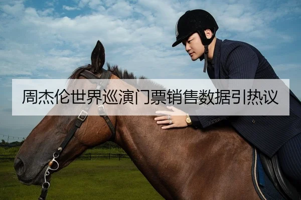 周杰伦世界巡演门票销售数据引热议